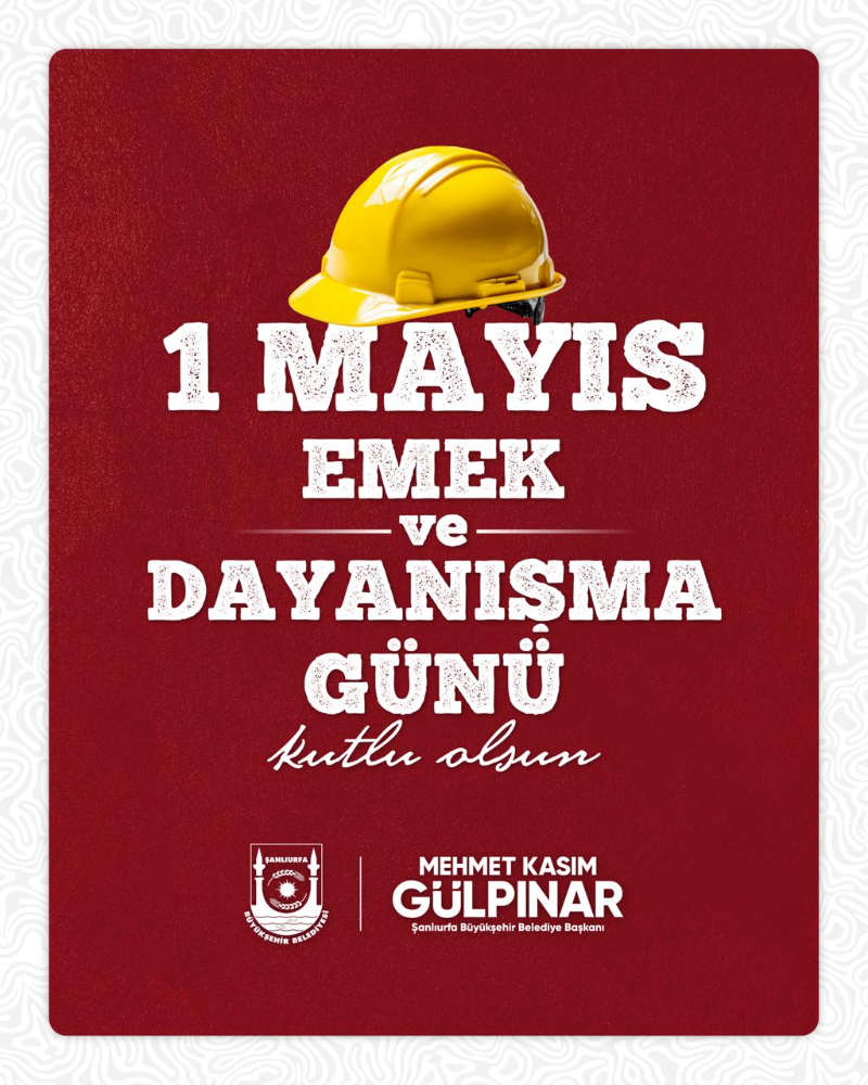 Şanlıurfa’nın Her Köşesinde Onların İmzası Var: Büyükşehir’den 1 Mayıs Mesajı