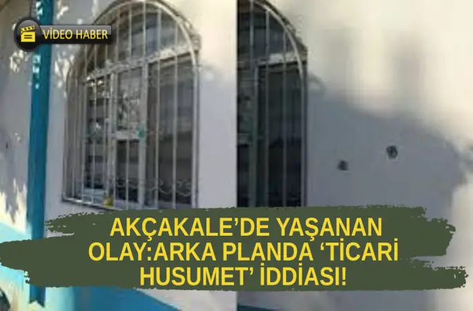 AKÇAKALE ESKİ BELEDİYE BAŞKANININ KARDEŞİNİN EVİNE SİLAHLI SALDIRI: ARKA PLANDA ‘TİCARİ HUSUMET’ İDDİASI!