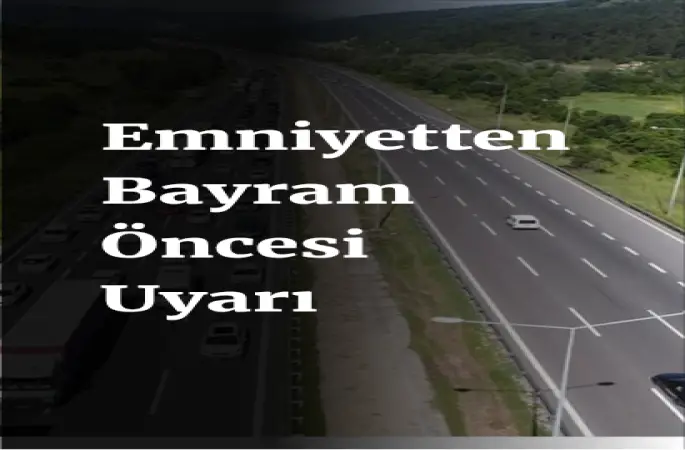 Bayram ve Ara Tatil Uyarısı: Yollarda Yoğunluk Bekleniyor