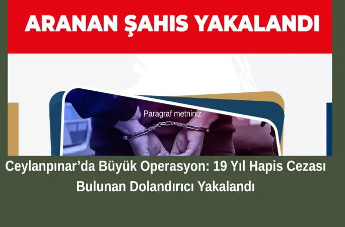 Ceylanpınar’da Büyük Operasyon: 19 Yıl Hapis Cezası Bulunan Dolandırıcı Yakalandı