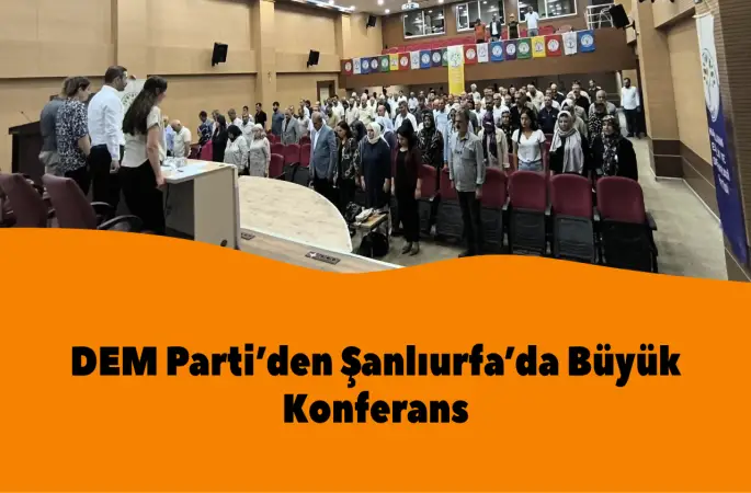 DEM Parti’den Şanlıurfa’da Büyük Konferans: "Yeniden Örgütleniyoruz"