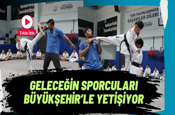GELECEĞİN SPORCULARI BÜYÜKŞEHİR’LE YETİŞİYOR