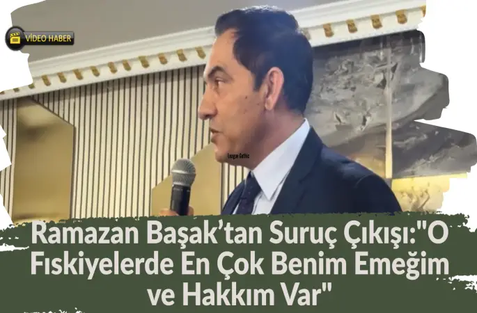 Ramazan Başak’tan Suruç Çıkışı:"O Fıskiyelerde En Çok Benim Emeğim ve Hakkım Var"