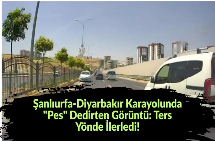 Şanlıurfa-Diyarbakır Karayolunda "Pes" Dedirten Görüntü: Ters Yönde İlerledi!