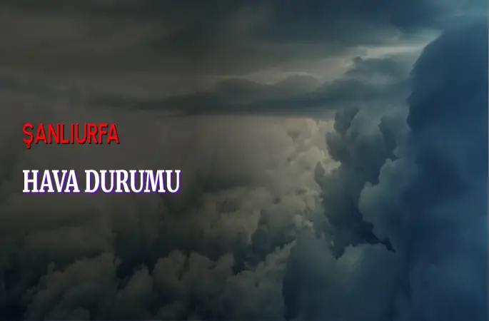 Şanlıurfa’da Hava Nasıl Olacak? İşte Bugün ve 5 Günlük Tahmin