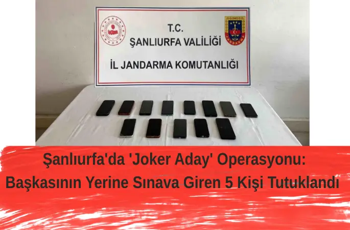Şanlıurfa'da 'Joker Aday' Operasyonu: Başkasının Yerine Sınava Giren 5 Kişi Tutuklandı