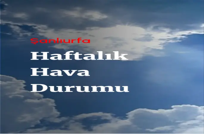 Şanlıurfa’da Yeni Haftada Hava Nasıl Olacak?