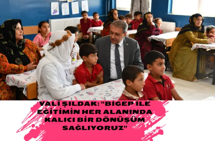 VALİ ŞILDAK: "BİGEP İLE EĞİTİMİN HER ALANINDA KALICI BİR DÖNÜŞÜM SAĞLIYORUZ"