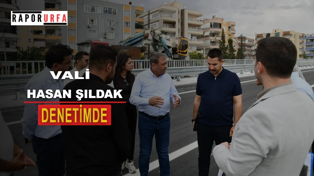 Vali Hasan Şıldak Yol ve Köprülü Kavşak Çalışmalarını Yerinde İnceledi