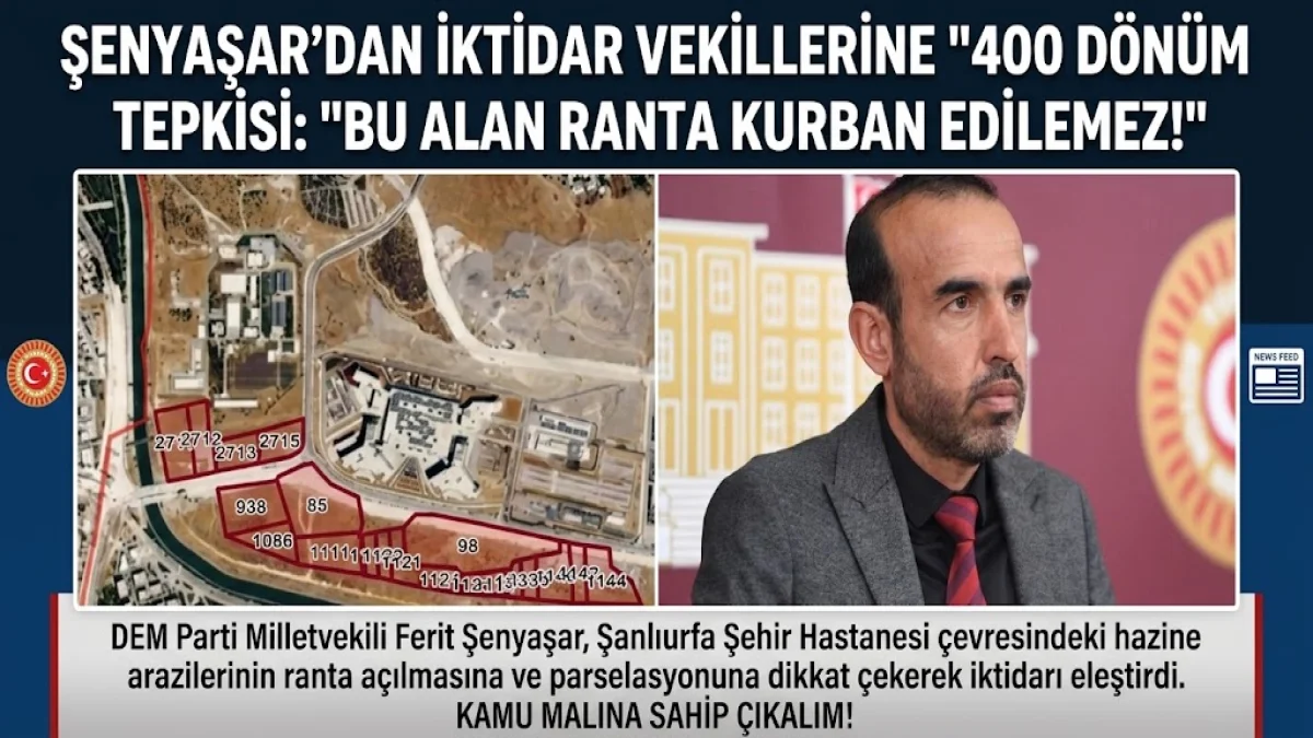 HALKIN VEKİLİ FERİT ŞENYAŞAR’DAN İKTİDAR VEKİLLERİNE "400 DÖNÜM" TEPKİSİ: "BU ALAN RANTA KURBAN EDİLEMEZ!"