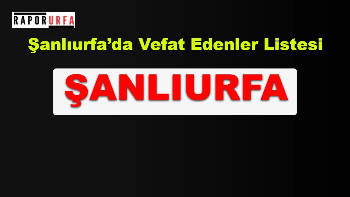 Şanlıurfa’da Vefat Edenler Listesi (8 Eylül 2026) ve Yeni Asri Mezarlığı Ulaşım Rehberi