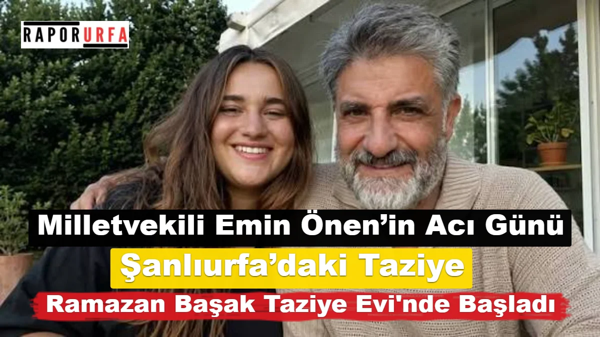 Milletvekili Emin Önen’in Acı Günü: Şanlıurfa’daki Taziye Ramazan Başak Taziye Evi'nde Başladı