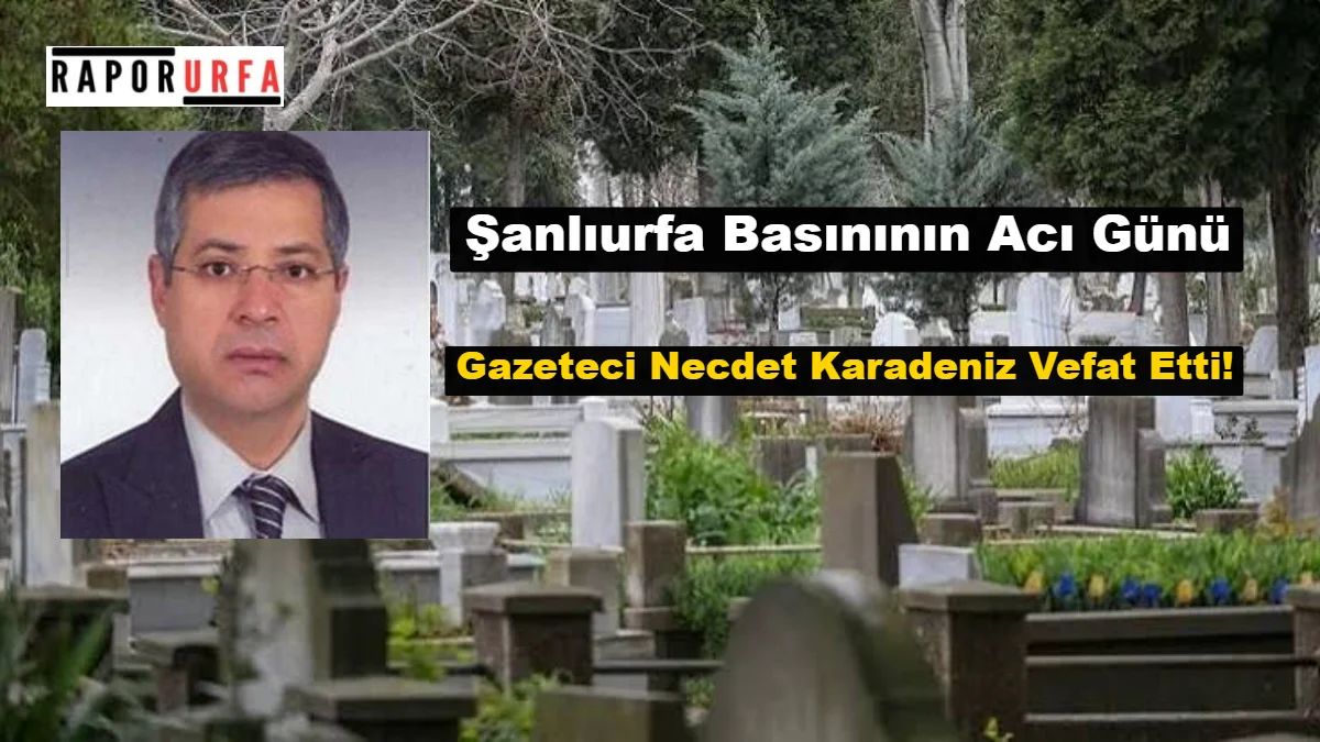 Şanlıurfa Basınının Acı Günü: Emekli Kültür Müdürü ve Gazeteci Necdet Karadeniz Vefat Etti!