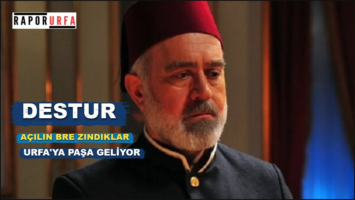 Destur! Açılın Bre Zındıklar, Urfa'ya Paşa Geliyor