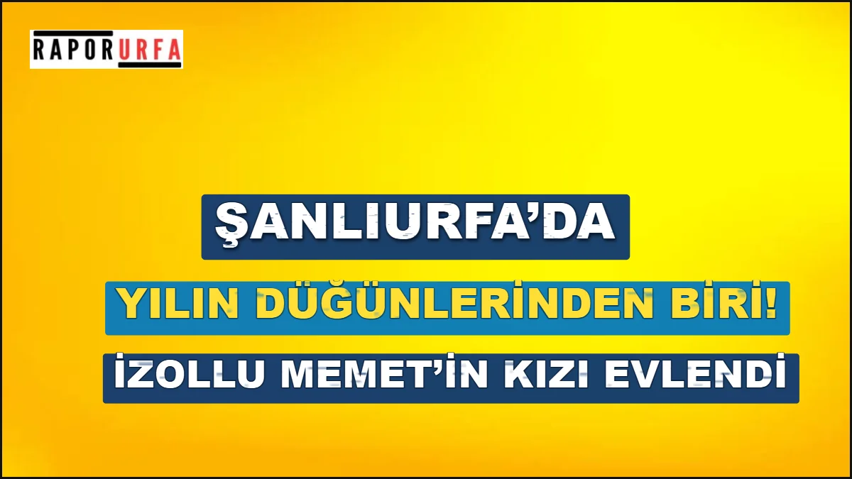 Şanlıurfa’da yılın düğünlerinden biri! İzollu Memet’in kızı evlendi
