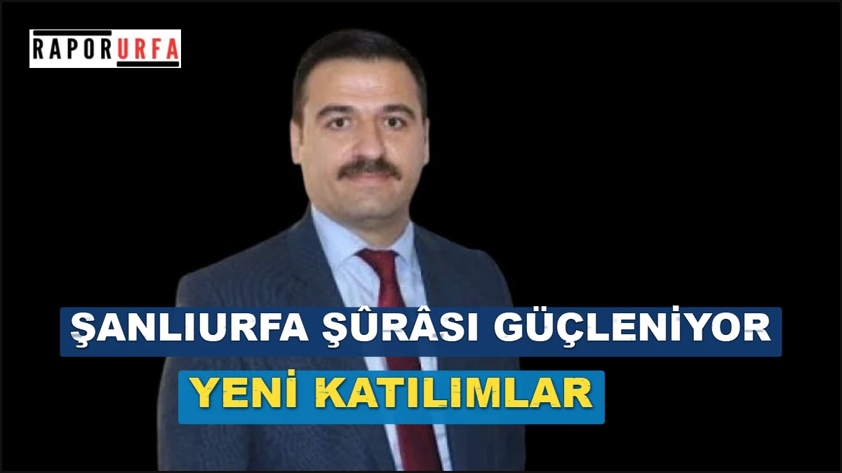 Şanlıurfa Şûrâsı Güçleniyor: Yeni Katılımlar