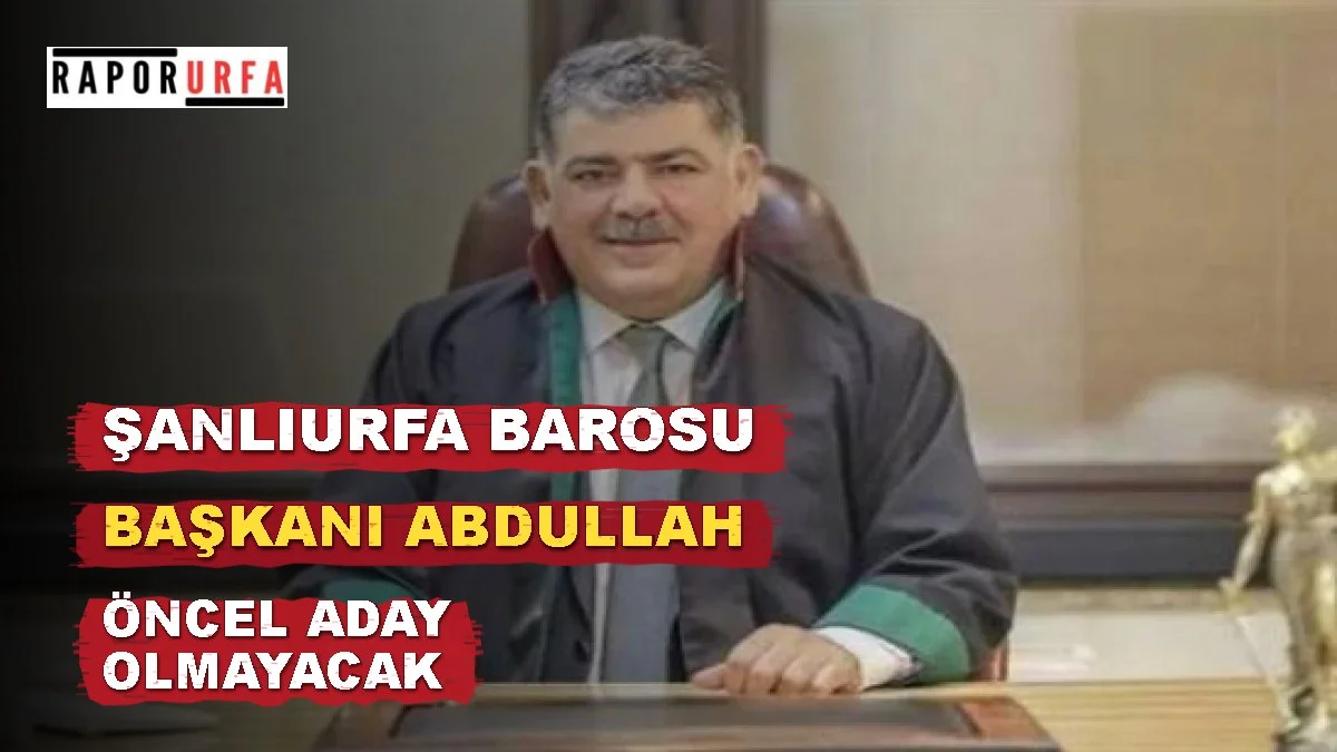 Şanlıurfa Barosu Başkanı Abdullah Öncel Aday Olmayacak