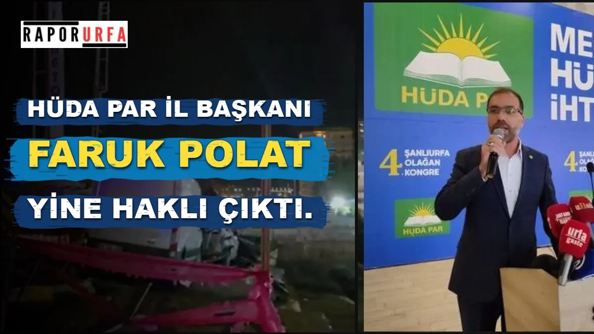 HÜDA PAR İl Başkanı Faruk Polat Yine Haklı Çıktı.