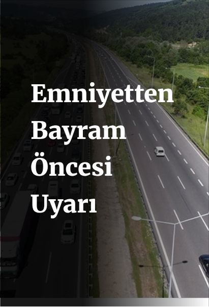 Bayram ve Ara Tatil Uyarısı: Yollarda Yoğunluk Bekleniyor