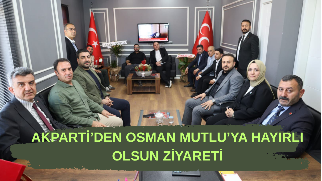 AK PARTİ’DEN MHP ŞANLIURFA İL BAŞKANI OSMAN MUTLU’YA "HAYIRLI OLSUN" ZİYARETİ