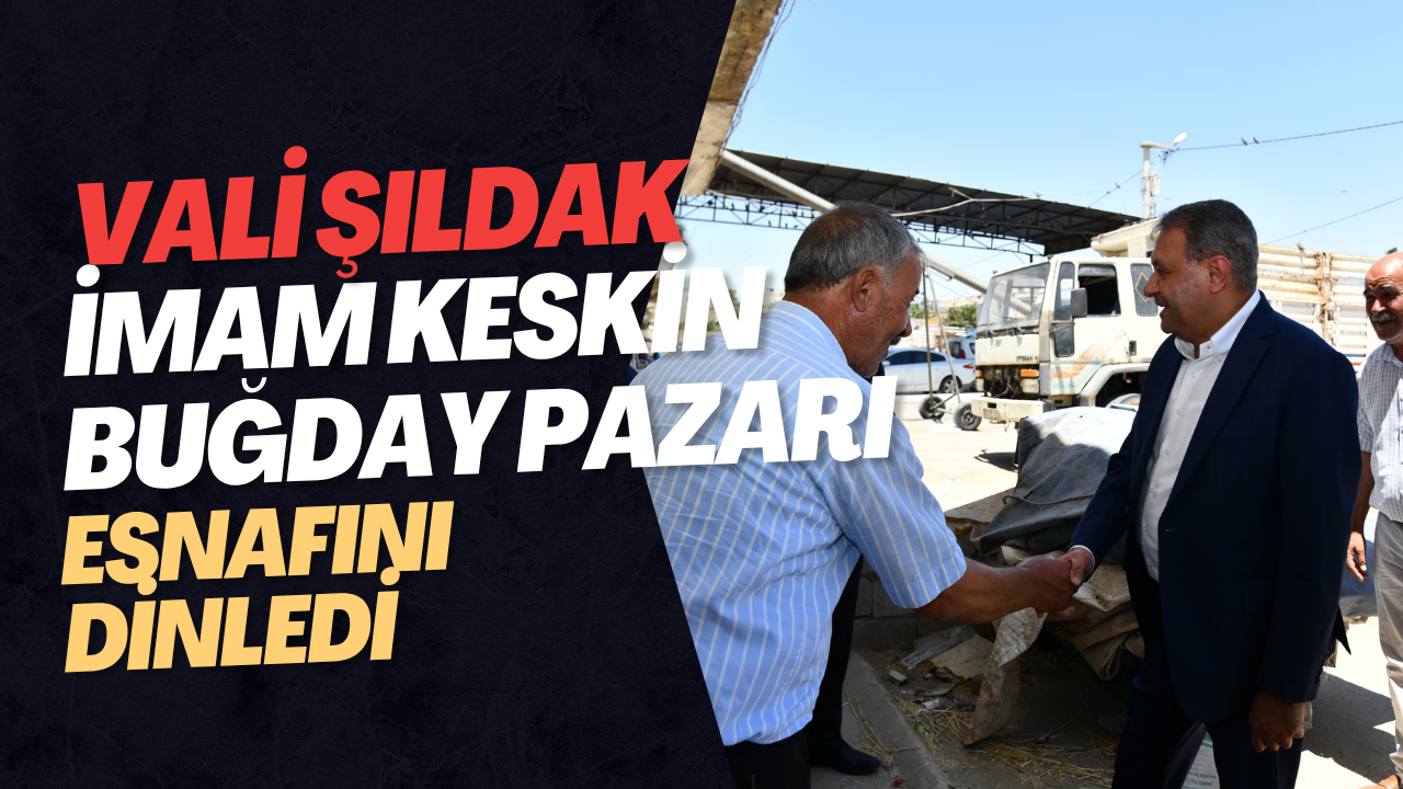 Vali Şıldak, İmam Keskin Buğday Pazarı Esnafını Dinledi